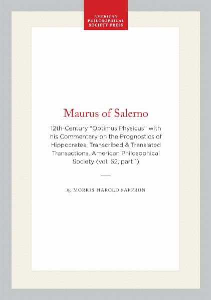 Maurus of Salerno: 12th-Century "Optimus Physicus" with His Commentary on the Prognostics of Hippocrates. Transcribed & Translated Transactions, American Philosophical Society (Vol. 62, Part 1)
