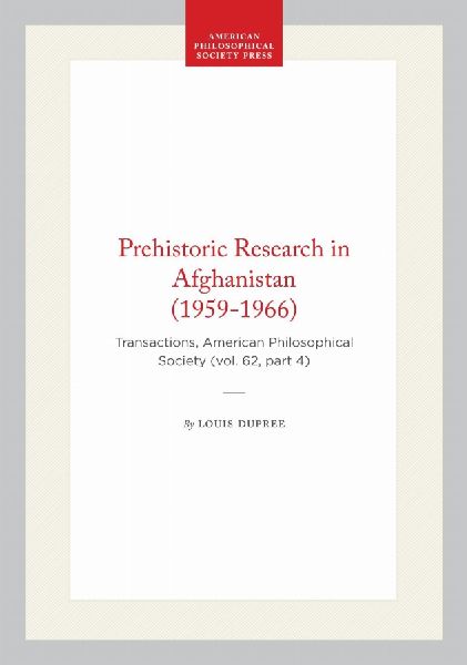 Prehistoric Research in Afghanistan (1959-1966): Transactions, American Philosophical Society (Vol. 62, Part 4)