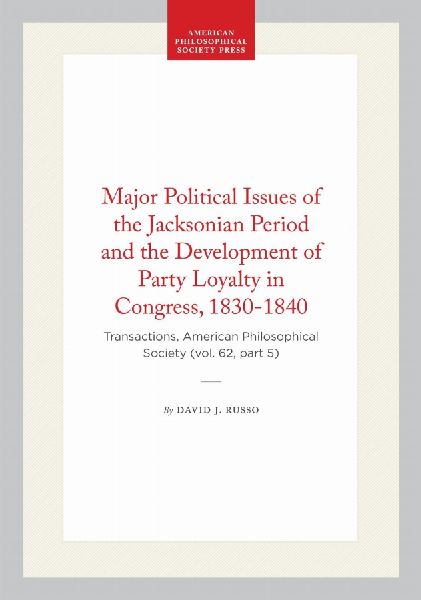 Major Political Issues of the Jacksonian Period and the Development of Party Loyalty in Congress, 1830-1840: Transactions, American Philosophical Society (Vol. 62, Part 5)