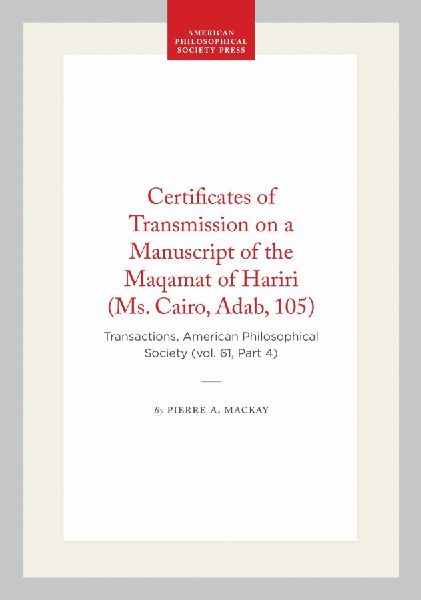 Certificates of Transmission on a Manuscript of the Maqamat of Hariri (Ms. Cairo, Adab, 105): Transactions, American Philosophical Society (Vol. 61, Part 4)