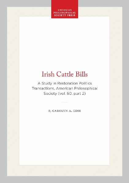 Irish Cattle Bills: A Study in Restoration Politics Transactions, American Philosophical Society (Vol. 60, Part 2)