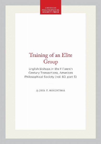 Training of an Elite Group: English Bishops in the Fifteenth Century Transactions, American Philosophical Society (Vol. 60, Part 5)