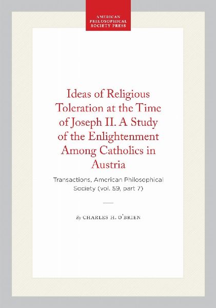 Ideas of Religious Toleration at the Time of Joseph II. a Study of the Enlightenment Among Catholics in Austria: Transactions, American Philosophical Society (Vol. 59, Part 7)