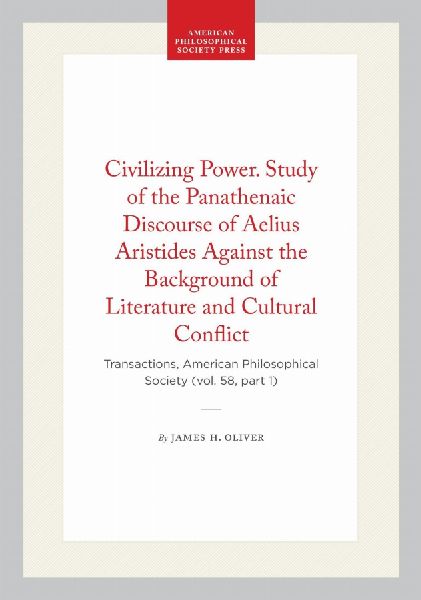 Civilizing Power. Study of the Panathenaic Discourse of Aelius Aristides Against the Background of Literature and Cultural Conflict: Transactions, American Philosophical Society (Vol. 58, Part 1)
