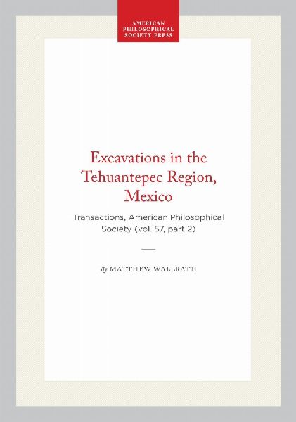Excavations in the Tehuantepec Region, Mexico: Transactions, American Philosophical Society (Vol. 57, Part 2)