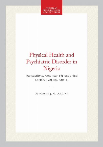 Physical Health and Psychiatric Disorder in Nigeria: Transactions, American Philosophical Society (Vol. 56, Part 4)