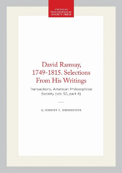 David Ramsay, 1749-1815. Selections from His Writings: Transactions, American Philosophical Society (Vol. 55, Part 4)