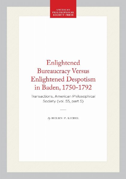 Enlightened Bureaucracy Versus Enlightened Despotism in Baden, 1750-1792: Transactions, American Philosophical Society (Vol. 55, Part 5)