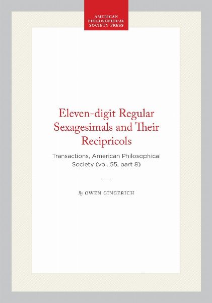 Eleven-Digit Regular Sexagesimals and Their Recipricols: Transactions, American Philosophical Society (Vol. 55, Part 8)
