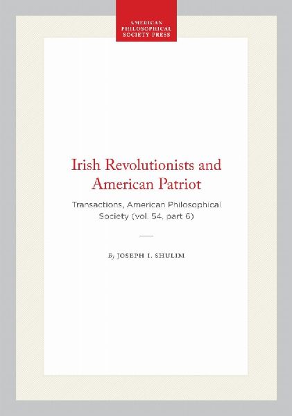 Irish Revolutionists and American Patriot: Transactions, American Philosophical Society (Vol. 54, Part 6)