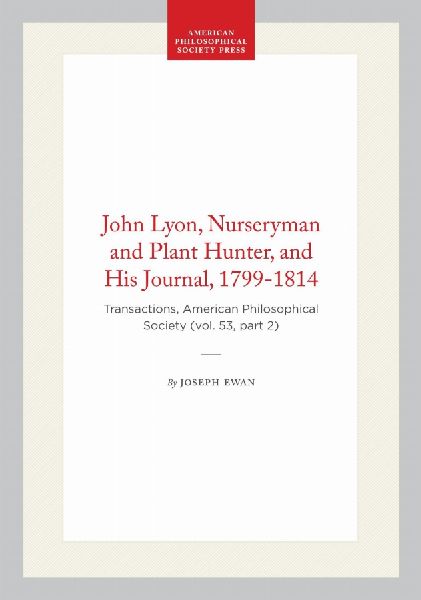 John Lyon, Nurseryman and Plant Hunter, and His Journal, 1799-1814: Transactions, American Philosophical Society (Vol. 53, Part 2)
