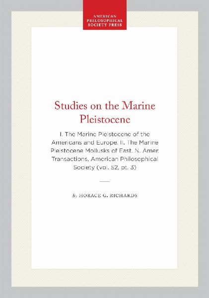 Studies on the Marine Pleistocene: I. the Marine Pleistocene of the Americans and Europe. II. the Marine Pleistocene Mollusks of East. N. Amer. Transactions, American Philosophical Society (Vol. 52, Pt. 3)