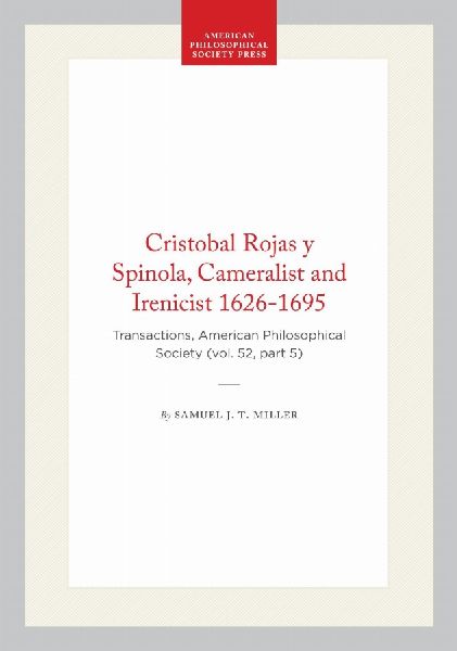 Cristobal Rojas Y Spinola, Cameralist and Irenicist 1626-1695: Transactions, American Philosophical Society (Vol. 52, Part 5)