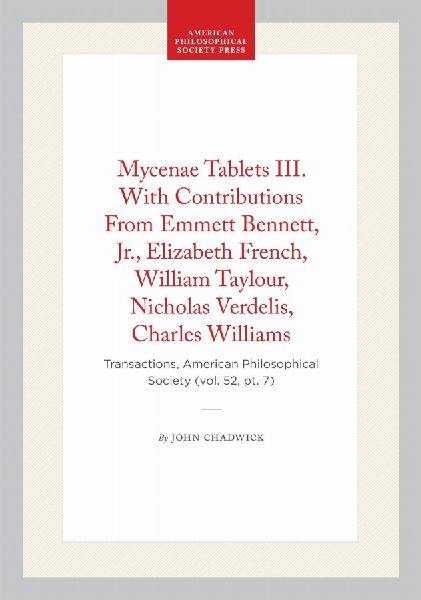 Mycenae Tablets III. with Contributions from Emmett Bennett, Jr., Elizabeth French, William Taylour, Nicholas Verdelis, Charles Williams: Transactions, American Philosophical Society (Vol. 52, Pt. 7)