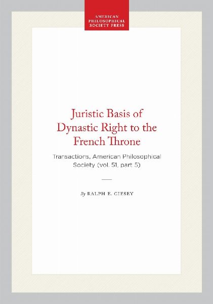 Juristic Basis of Dynastic Right to the French Throne: Transactions, American Philosophical Society (Vol. 51, Part 5)