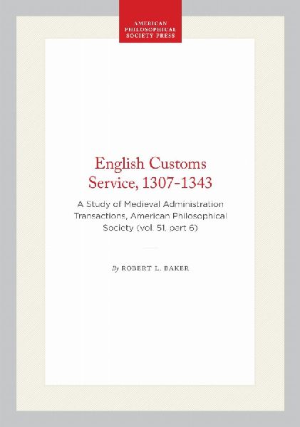 English Customs Service, 1307-1343: A Study of Medieval Administration Transactions, American Philosophical Society (Vol. 51, Part 6)