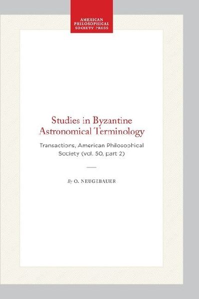 Studies in Byzantine Astronomical Terminology: Transactions, American Philosophical Society (Vol. 50, Part 2)
