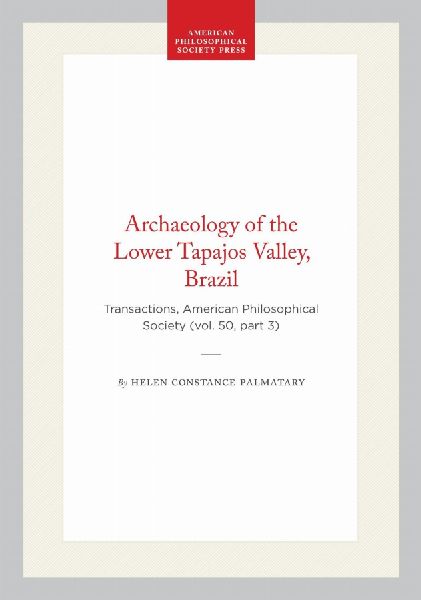 Archaeology of the Lower Tapajos Valley, Brazil: Transactions, American Philosophical Society (Vol. 50, Part 3)