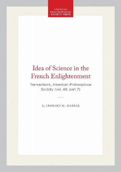 Idea of Science in the French Enlightenment: Transactions, American Philosophical Society (Vol. 49, Part 7)