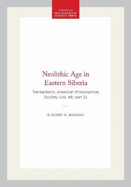 Neolithic Age in Eastern Siberia: Transactions, American Philosophical Society (Vol. 48, Part 2)