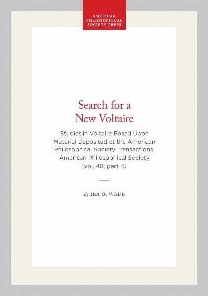 Search for a New Voltaire: Studies in Voltaire Based Upon Material Deposited at the American Philosophical Society Transactions, American Philosophical Society (Vol. 48, Part 4)