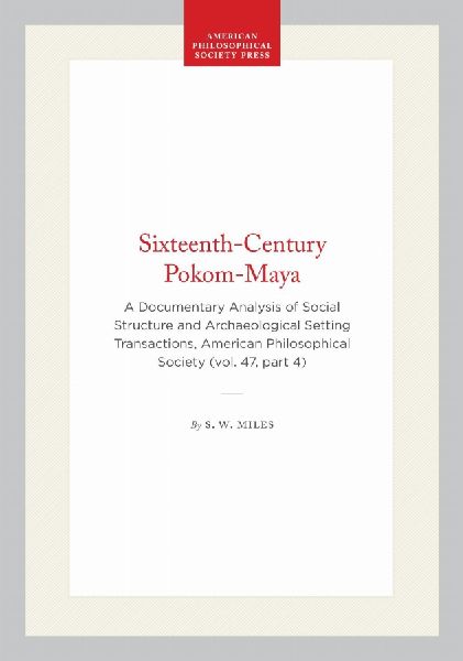 Sixteenth-Century Pokom-Maya: A Documentary Analysis of Social Structure and Archaeological Setting Transactions, American Philosophical Society (Vol. 47, Part 4)