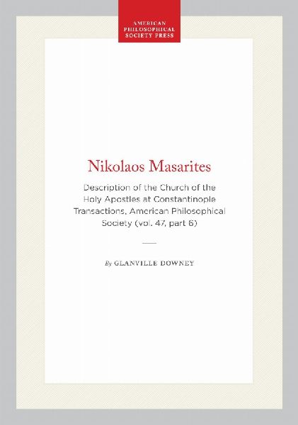 Nikolaos Masarites: Description of the Church of the Holy Apostles at Constantinople Transactions, American Philosophical Society (Vol. 47, Part 6)