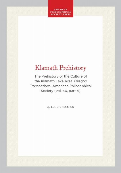 Klamath Prehistory: The Prehistory of the Culture of the Klamath Lake Area, Oregon Transactions, American Philosophical Society (Vol. 46, Part 4)