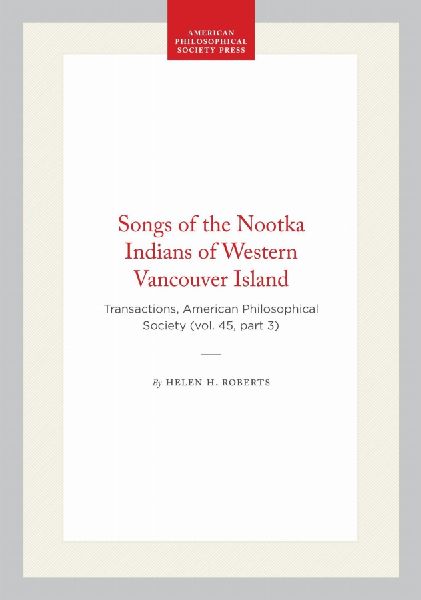 Songs of the Nootka Indians of Western Vancouver Island: Transactions, American Philosophical Society (Vol. 45, Part 3)