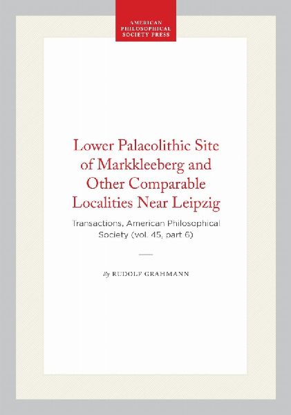 Lower Palaeolithic Site of Markkleeberg and Other Comparable Localities Near Leipzig: Transactions, American Philosophical Society (Vol. 45, Part 6)