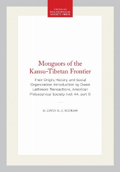 Monguors of the Kansu-Tibetan Frontier: Their Origin, History, and Social Organization. Introduction by Owen Lattimore Transactions, American Philosophical Society (Vol. 44, Part 1)