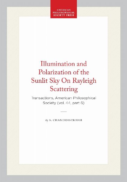 Illumination and Polarization of the Sunlit Sky on Rayleigh Scattering: Transactions, American Philosophical Society (Vol. 44, Part 6)
