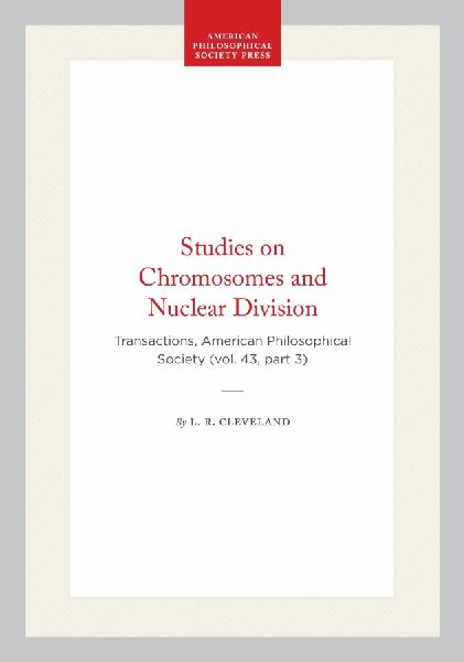 Studies on Chromosomes and Nuclear Division: Transactions, American Philosophical Society (Vol. 43, Part 3)