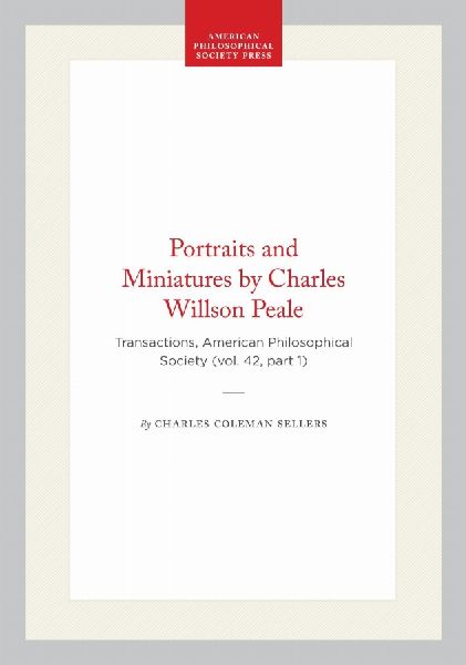 Portraits and Miniatures by Charles Willson Peale: Transactions, American Philosophical Society (Vol. 42, Part 1)