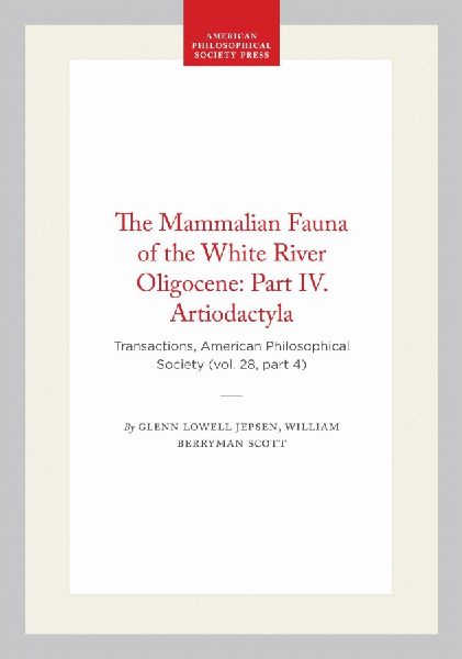 The Mammalian Fauna of the White River Oligocene: Part IV. Artiodactyla: Transactions, American Philosophical Society (Vol. 28, Part 4)