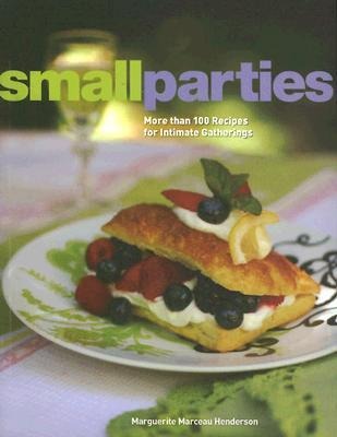 Small Parties: More Than 100 Recipes for Intimate Gatherings