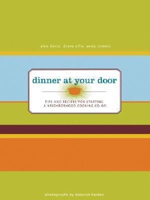 Dinner at Your Door: Tips and Recipes for Starting a Neighborhood Cooking Co-Op