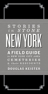 Stories in Stone New York: A Field Guide to New York City Area Cemeteries & Their Residents