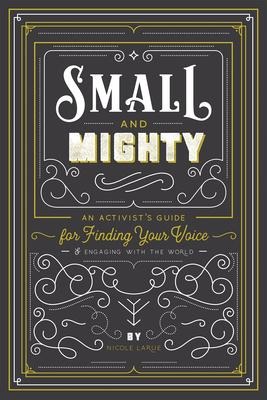 Small and Mighty: An Activists Guide for Finding Your Voice & Engaging with the World