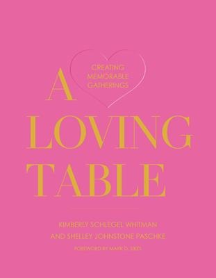 A Loving Table: Tastemakers Traditions for Memorable Gatherings
