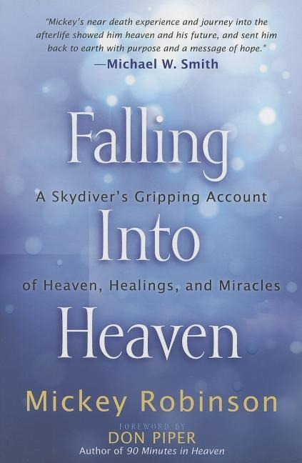 Falling Into Heaven: A Skydivers Gripping Account of Heaven, Healings and Miracles