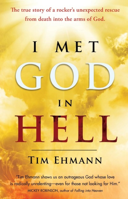 I Met God in Hell: The True Story of a Rockers Unexpected Rescue from Eternal Death into the Arms of God