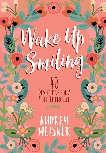 Wake Up Smiling: 40 Devotions for a Hope-Filled Life