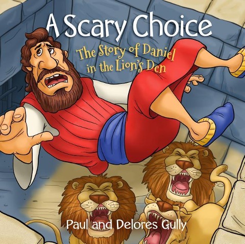 A Scary Choice: The Story of Daniel in the Lions Den
