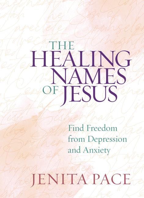 The Healing Names of Jesus: Find Freedom from Depression and Anxiety