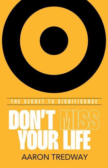 Dont Miss Your Life: The Secret to Significance