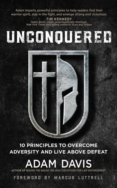Unconquered: 10 Principles to Overcome Adversity and Live Above Defeat