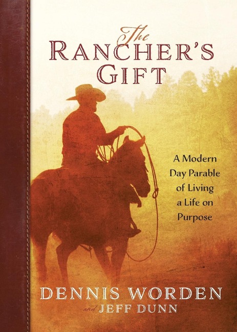 The Ranchers Gift: A Modern-Day Parable of Living Life on Purpose