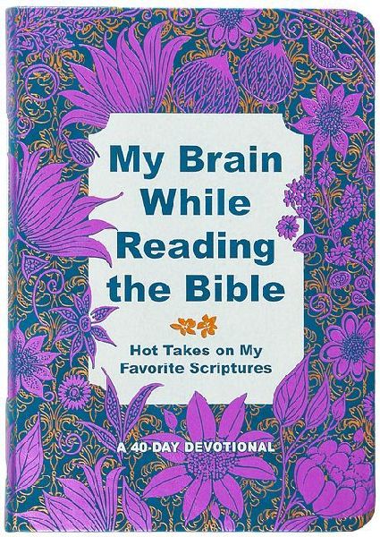 My Brain While Reading the Bible: Hot Takes on My Favorite Scriptures