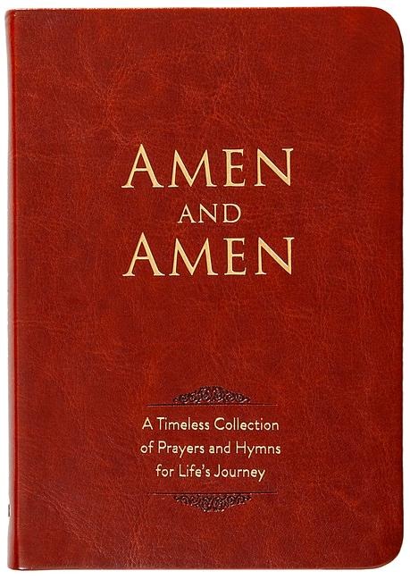 Amen and Amen: A Timeless Collection of Prayers and Hymns for Lifes Journey